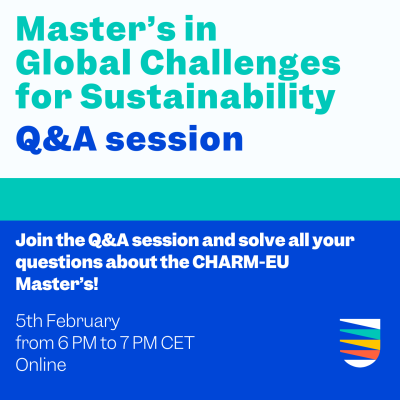 Master's in Global Challenges for Sustainability Q&A Session, join the Q&A session and solve all your questions about the CHARM-EU Master's! 5th February from 6 PM to 7 PM CET Online