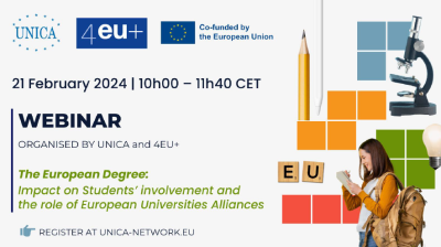UNICA, 4EU+ 21 February 2024, 10h - 11h40 CET, Webinar organised by Unica and 4EU+. The European Degree: impact on students' involvement and the role of European Universities Alliances. 